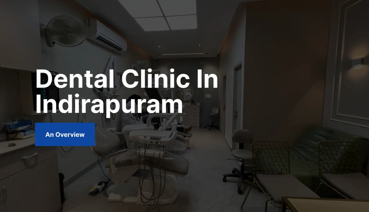 Dental Clinic in Indirapuram: Your Complete Guide to Quality Oral Care